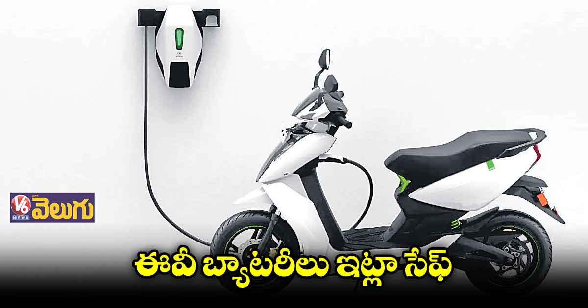ఈ జాగ్రత్తలు పాటిస్తే ఈవీల బ్యాటరీలు పేలవు