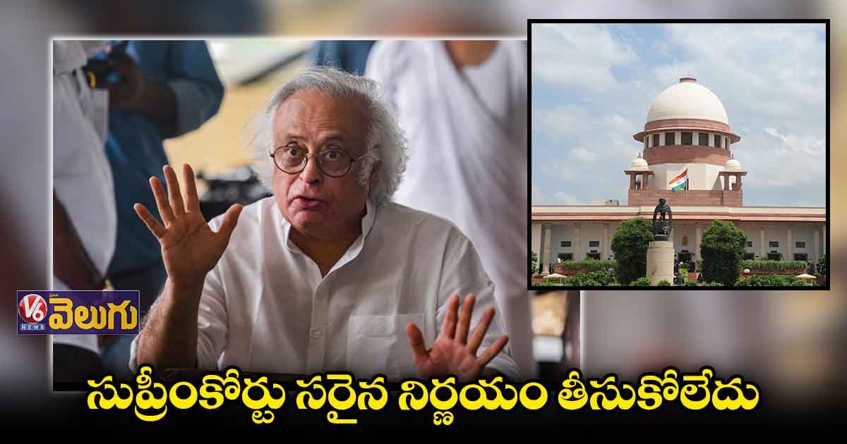 సుప్రీంకోర్టు నిర్ణయాన్ని కాంగ్రెస్ అంగీకరించదు : జైరాం రమేష్