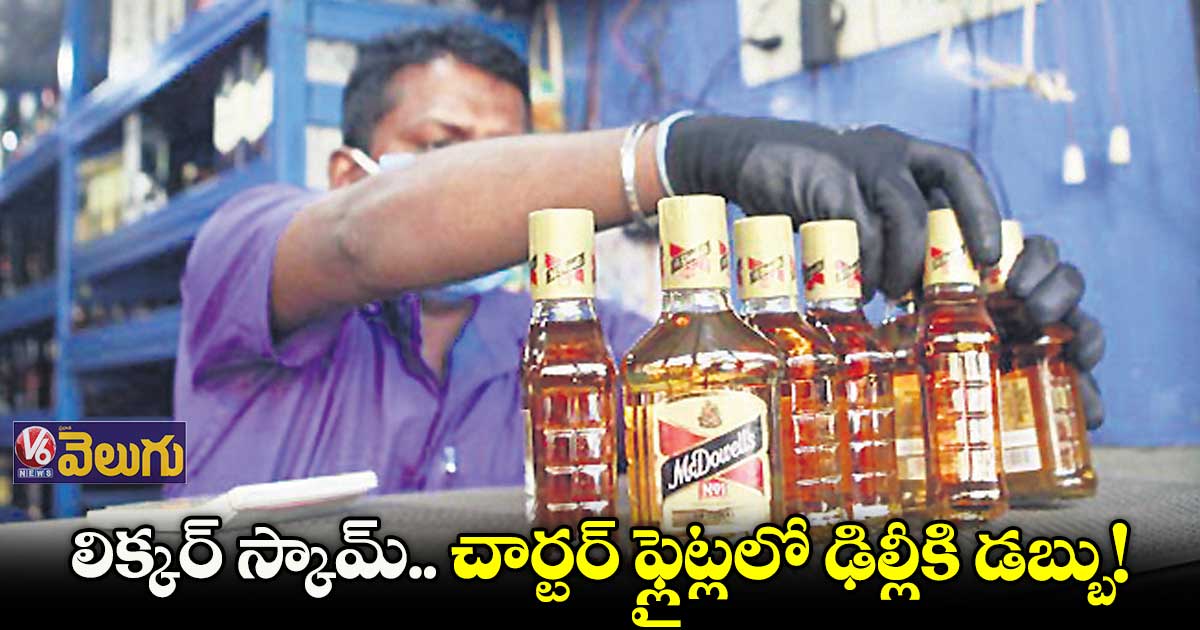 లిక్కర్ స్కామ్.. చార్టర్ ఫ్లైట్లలో ఢిల్లీకి డబ్బు!
