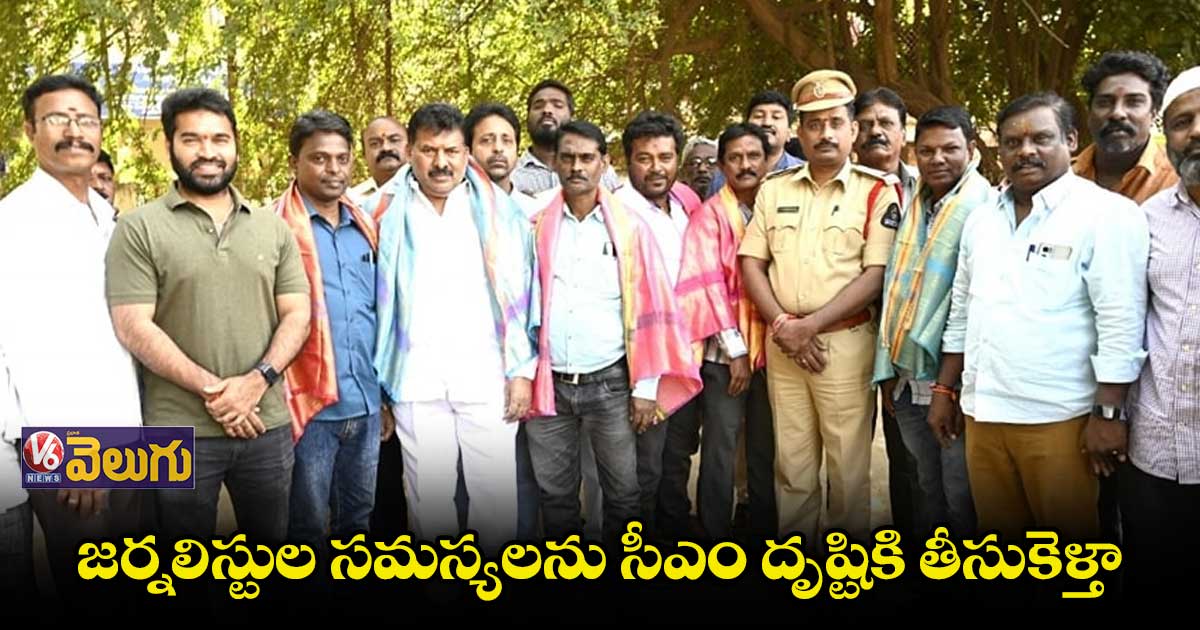 జర్నలిస్టుల సమస్యలను సీఎం దృష్టికి తీసుకెళ్తా