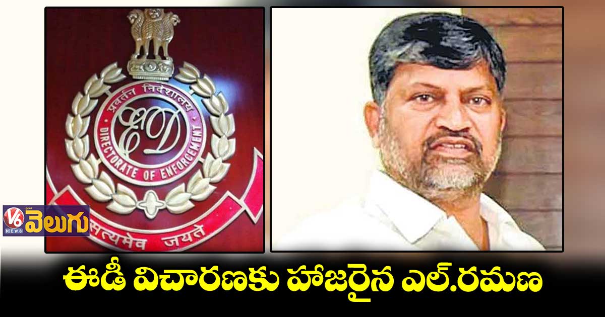 ఈడీ విచారణకు హాజరైన ఎల్.రమణ