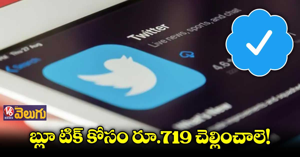 ట్విట్టర్లో ‘బ్లూటిక్’ కోసం నెలకు రూ.719 చెల్లించాలి !