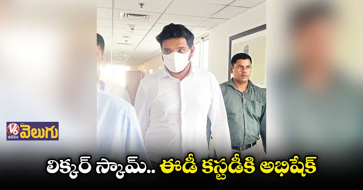 లిక్కర్ స్కామ్.. ఈడీ కస్టడీకి అభిషేక్