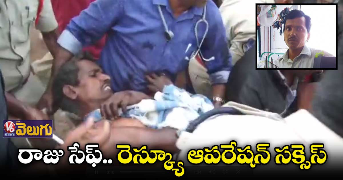 రాజు సేఫ్.. రెస్క్యూ ఆపరేషన్ సక్సెస్