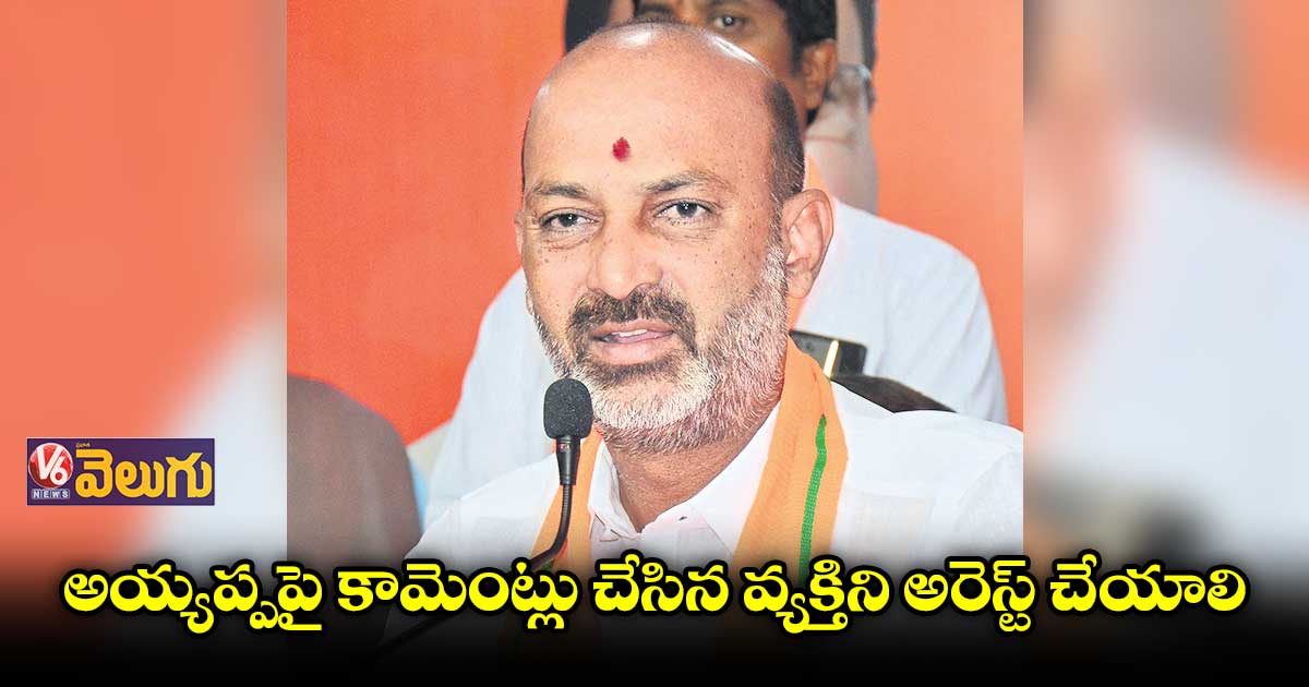 అయ్యప్పపై కామెంట్లు చేసిన వ్యక్తిని అరెస్ట్ చేయాలి: సంజయ్