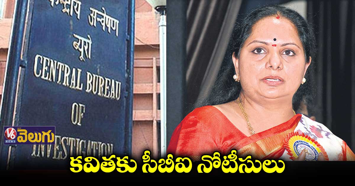 లిక్కర్ స్కాంలో కవితకు సీబీఐ నోటీసులు..6న విచారణ