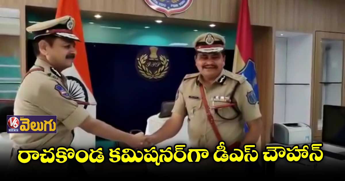 రాచకొండ కమిషనర్గా డీఎస్ చౌహాన్ బాధ్యతలు