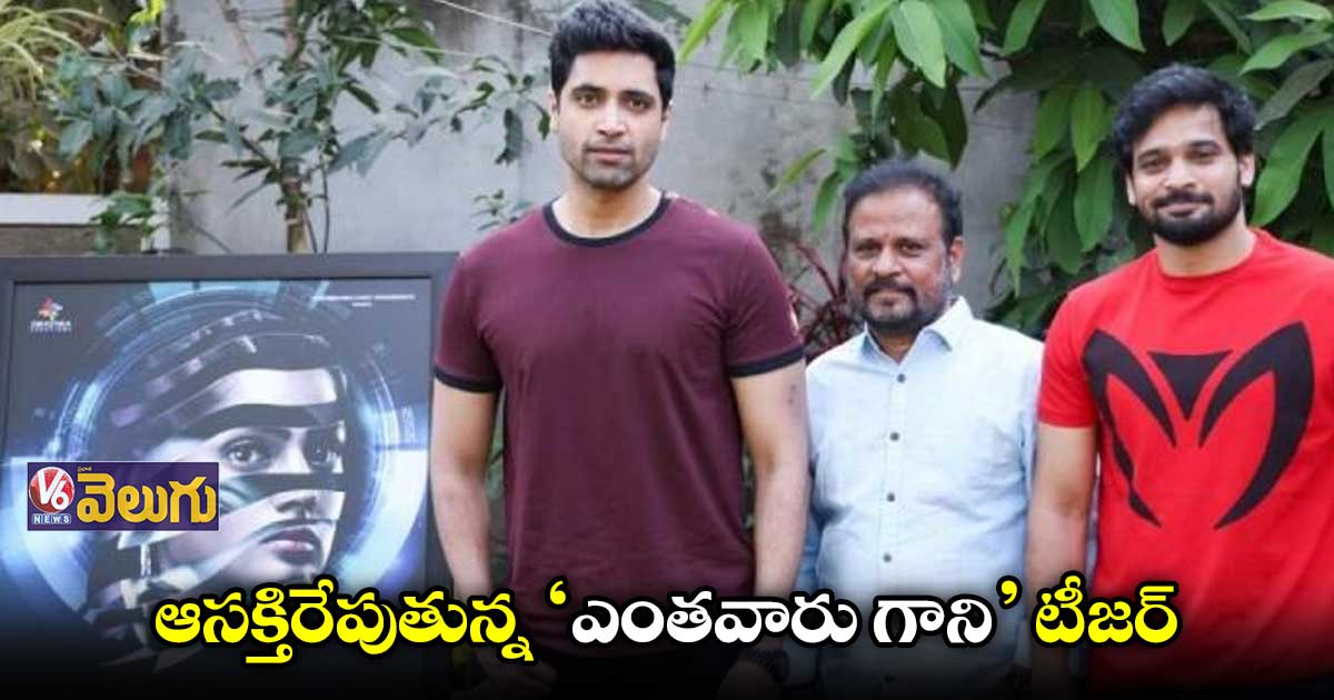 'ఎంతవారు గాని' టీజర్ విడుదల చేసిన అడవి శేష్