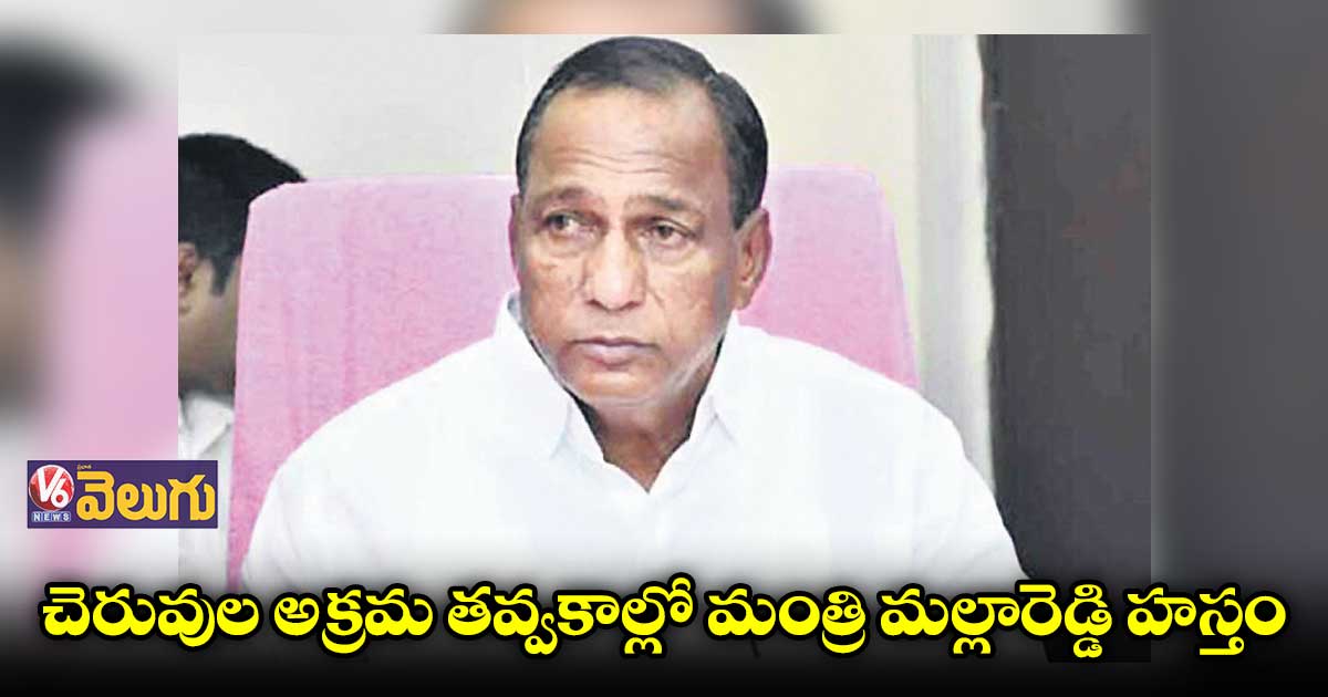 చెరువుల అక్రమ తవ్వకాల్లో మంత్రి మల్లారెడ్డి హస్తం