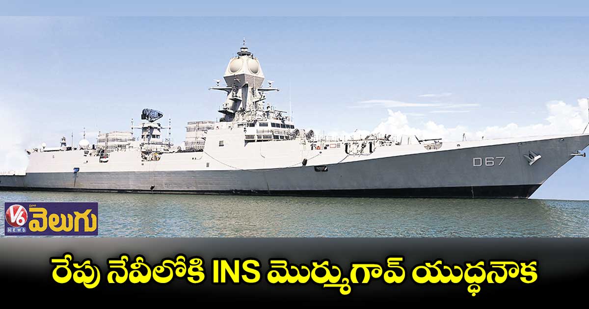 రేపు నేవీలోకి INS మొర్ముగావ్ యుద్ధనౌక