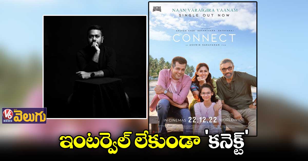 హారర్ థ్రిల్లర్ ‘కనెక్ట్’ గూస్ బంప్స్ తెప్పిస్తుంది : డైరెక్టర్ అశ్విన్ శరవణన్