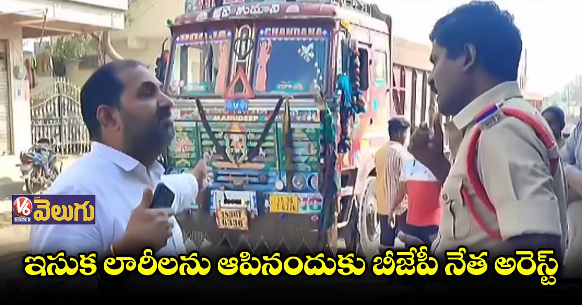 అక్రమంగా ఇసుకను తరలిస్తున్న లారీలను ఆపినందుకు బీజేపీ నేత అరెస్ట్