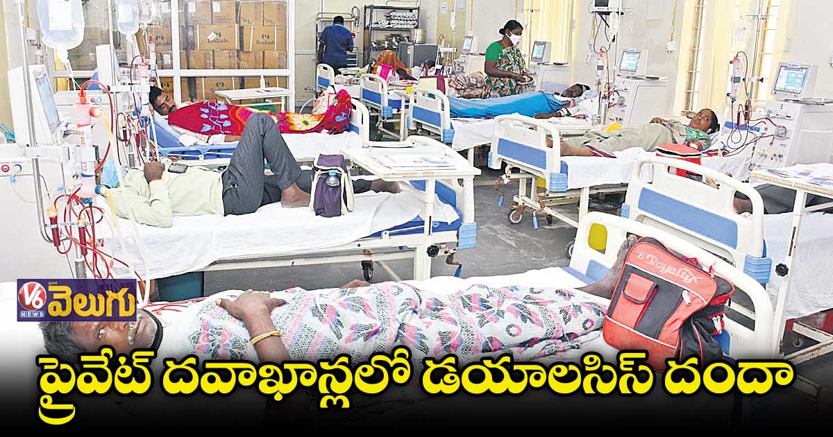 ప్రైవేట్ దవాఖాన్లలో డయాలసిస్ దందా