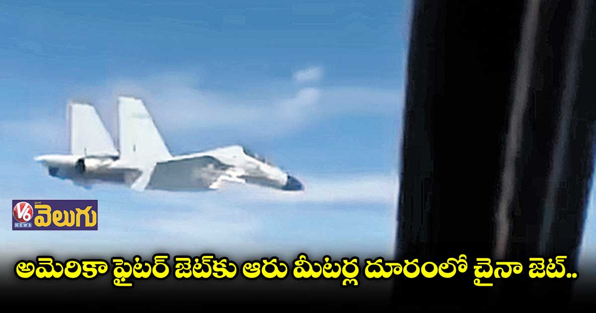 అమెరికా ఫైటర్ జెట్కు ఆరు మీటర్ల దూరంలో చైనా జెట్..