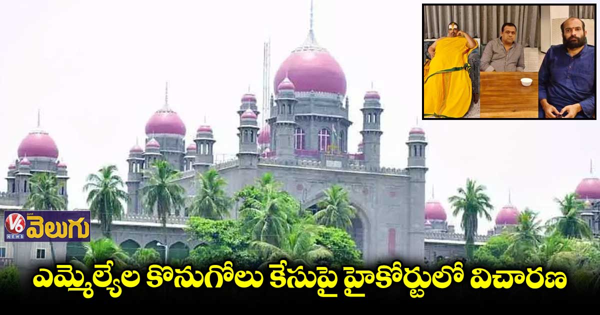 ఎమ్మెల్యేల కొనుగోలు కేసుపై హైకోర్టులో విచారణ