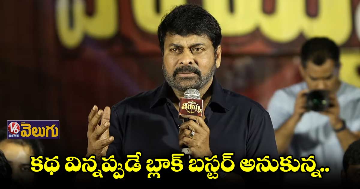 కథ విన్నప్పుడే బ్లాక్ బస్టర్ అవుతుందని చెప్పిన : చిరంజీవి