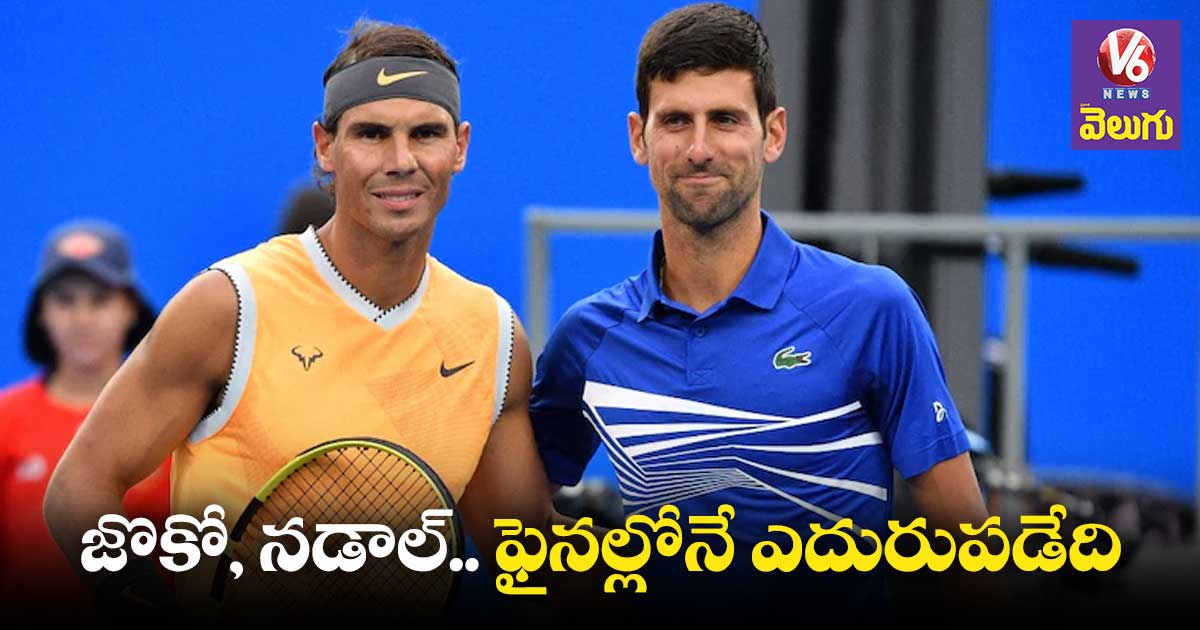 జొకో, నడాల్.. ఫైనల్లోనే ఎదురుపడేది