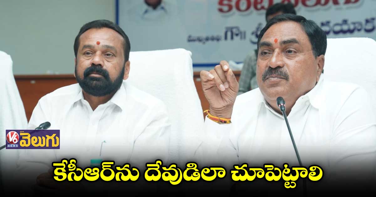 కేసీఆర్​ను దేవుడిలా చూపెట్టాలి : మంత్రి ఎర్రబెల్లి దయాకర్  రావు