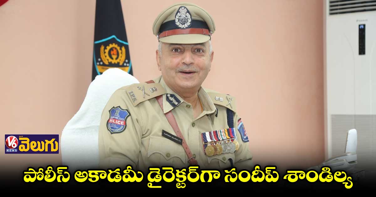 పోలీస్ అకాడమీ డైరెక్టర్గా బాధ్యతలు తీసుకున్న సందీప్ శాండిల్య