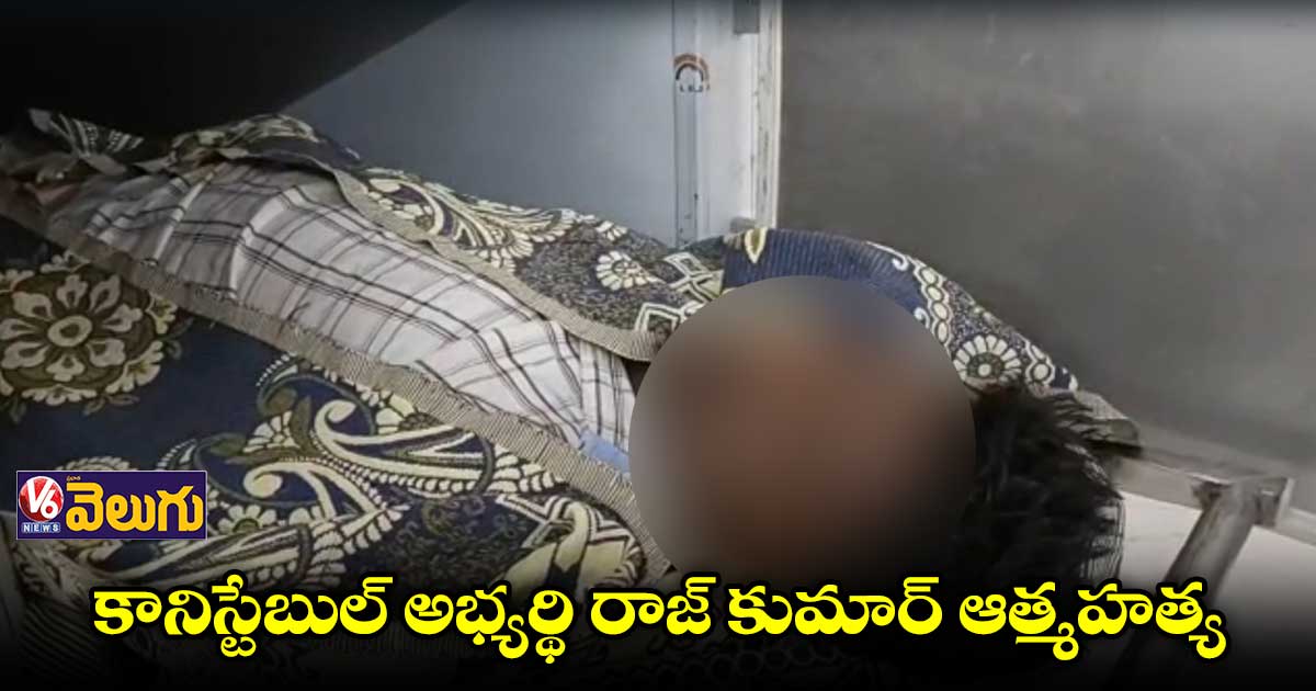 కానిస్టేబుల్ అభ్యర్థి రాజ్ కుమార్ ఆత్మహత్య