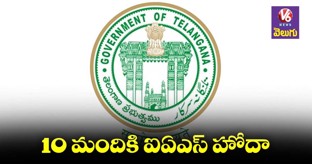 తెలంగాణలో 10 మంది అధికారులకు ఐఏఎస్ హోదా