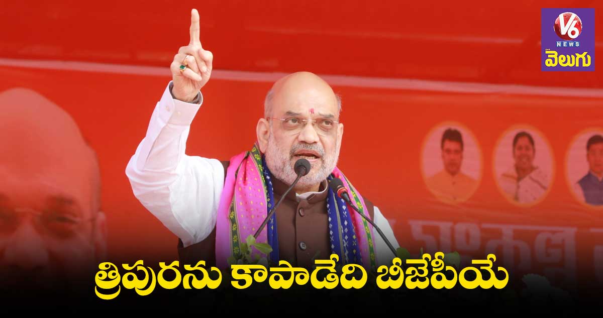 త్రిపురను కాపాడేది బీజేపీయే : అమిత్ షా