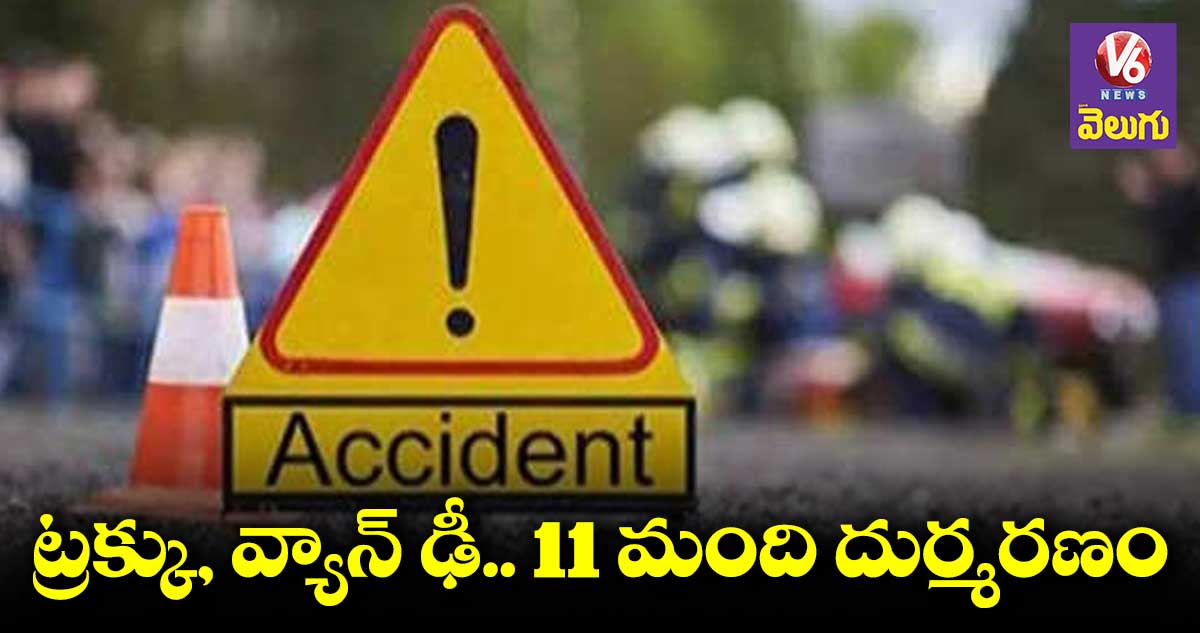 ఘోర రోడ్డు ప్రమాదం..11 మంది మృతి