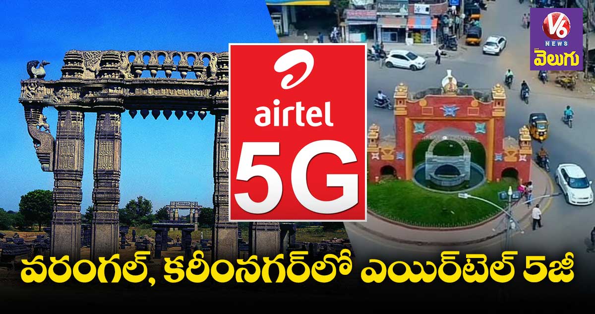 Airtel 5G : వరంగల్, కరీంనగర్⁬లో ఎయిర్⁬టెల్ 5జీ