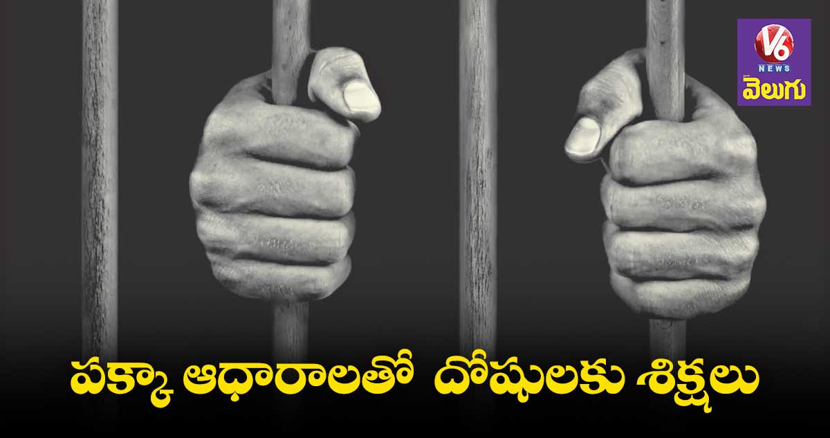 పక్కా ఆధారాలతో దోషులకు శిక్షలు