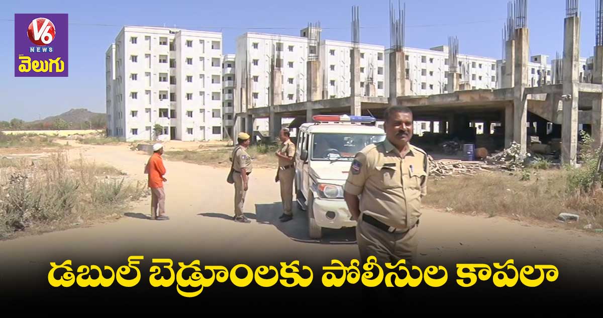డబుల్ బెడ్రూం ఇండ్లకు పోలీసుల కావలి