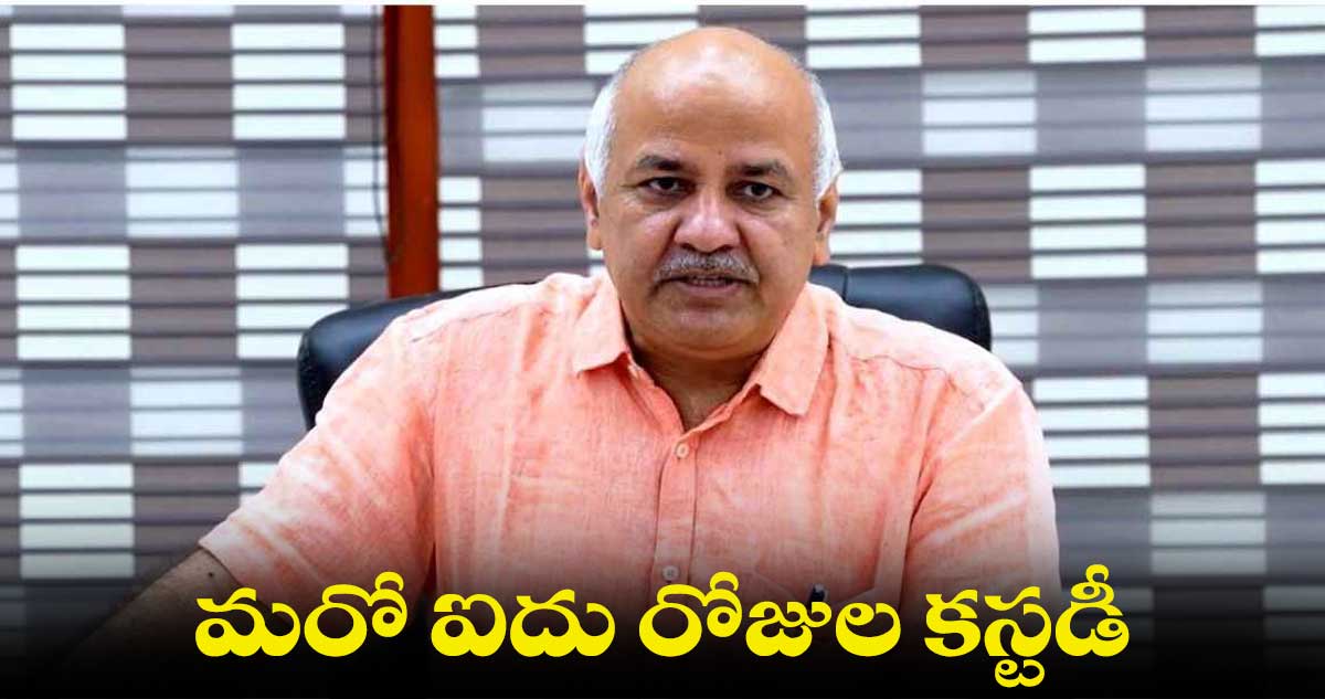 delhi liquor case : మనీష్ సిసోడియా కస్టడీ పొడిగింపు