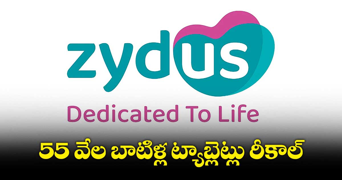 55 వేల బాటిళ్ల ట్యాబ్లెట్లను రీకాల్ చేస్తున్న జైడస్