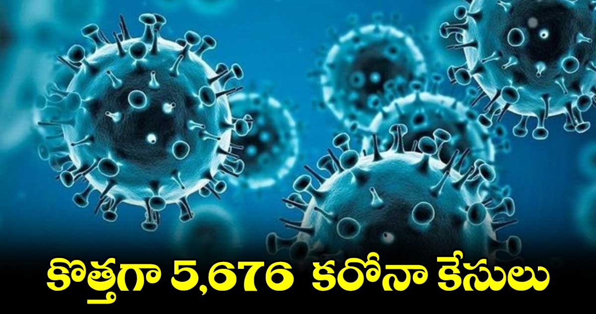  Covid-19 cases  :  కొత్తగా 5,676  కరోనా కేసులు