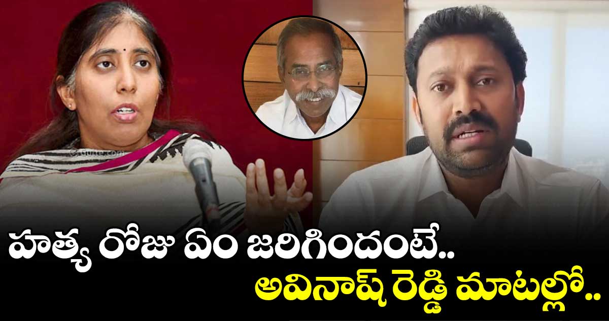 హత్య రోజు ఏం జరిగిందంటే.. : అవినాష్ రెడ్డి మాటల్లో..