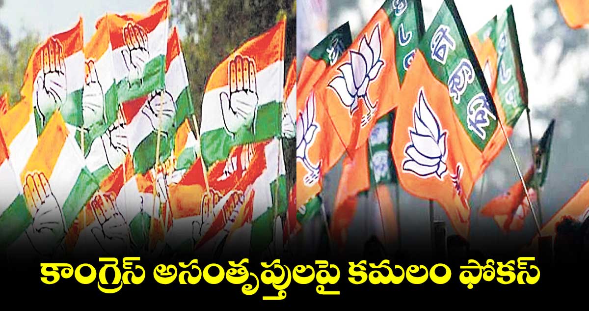 కాంగ్రెస్ అసంతృప్తులపై కమలం ఫోకస్​