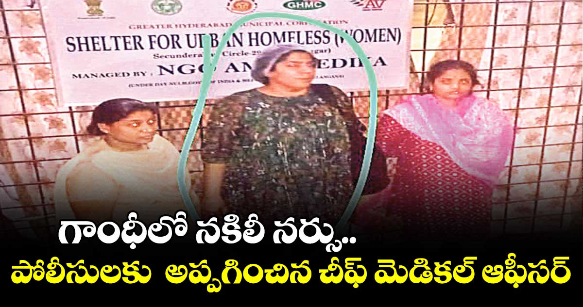 గాంధీలో నకిలీ నర్సు.. పోలీసులకు అప్పగించిన చీఫ్ మెడికల్ ఆఫీసర్