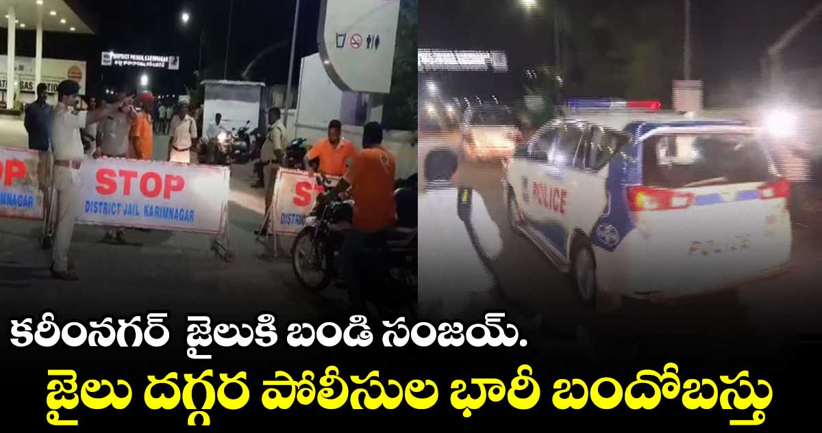 కరీంనగర్ జైలు దగ్గర భారీగా పోలీసుల మోహరింపు