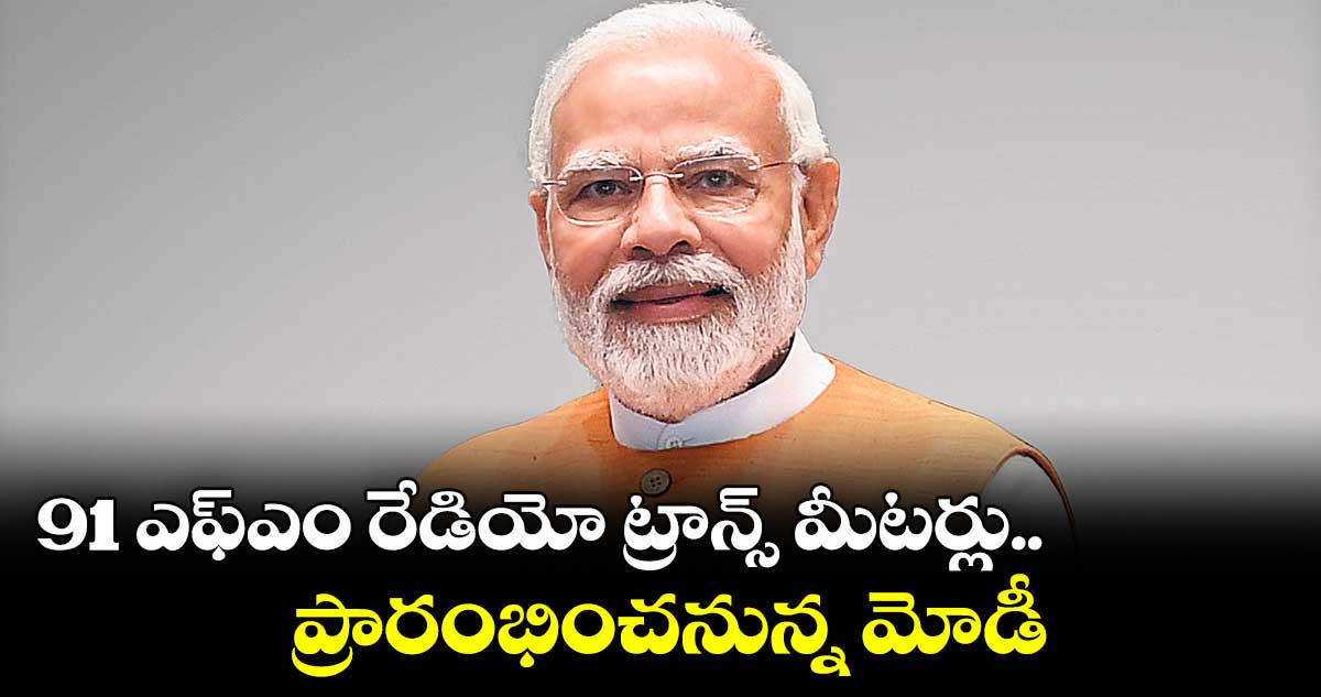 91 ఎఫ్ఎం రేడియో ట్రాన్స్ మీటర్లు.. ప్రారంభించనున్న మోడీ