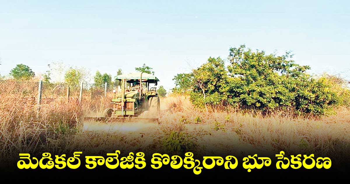 మెడికల్ కాలేజీకి కొలిక్కిరాని భూ సేకరణ