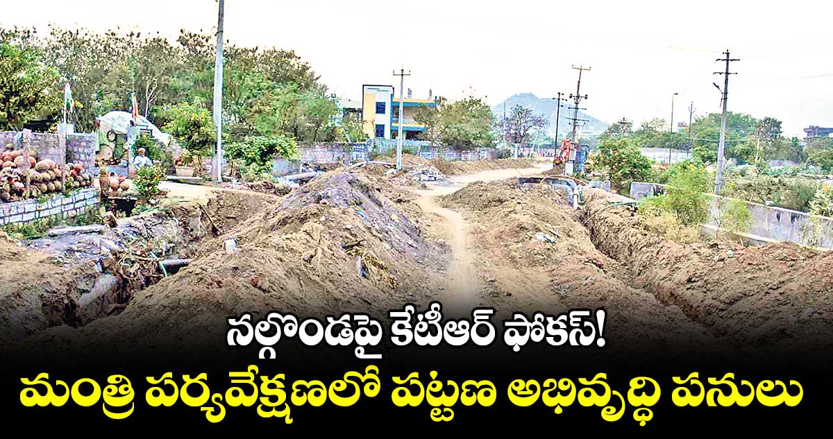 నల్గొండపై కేటీఆర్ ఫోకస్!​