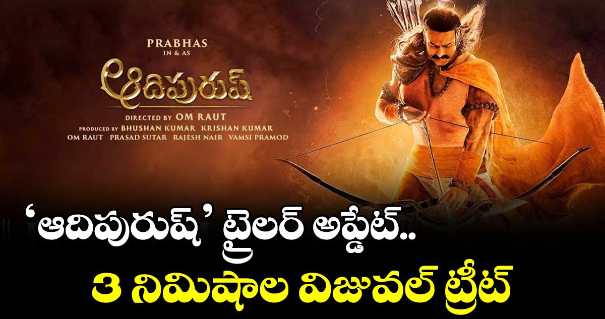 'ఆదిపురుష్' ట్రైలర్ అప్డేట్.. 3 నిమిషాల విజువల్ ట్రీట్