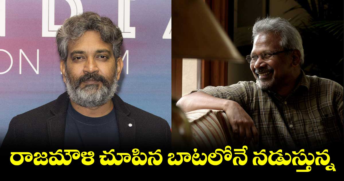 రాజమౌళి చూపిన బాటలోనే నడుస్తున్న: మణిరత్నం
