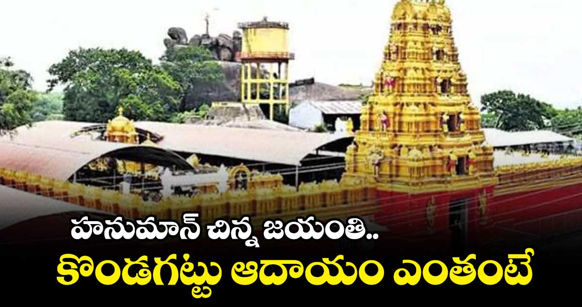 హనుమాన్ చిన్న జయంతి.. కొండగట్టు ఆదాయం ఎంతంటే?