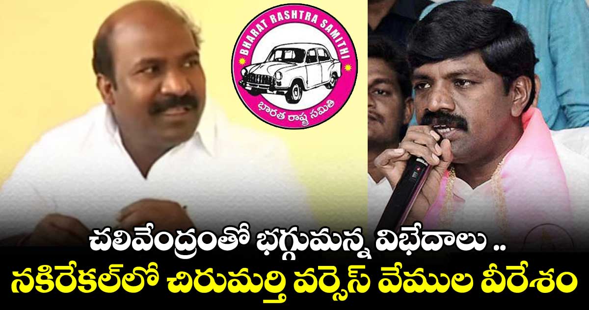 నకిరేకల్ బీఆర్ఎస్ పార్టీలో వర్గపోరు..