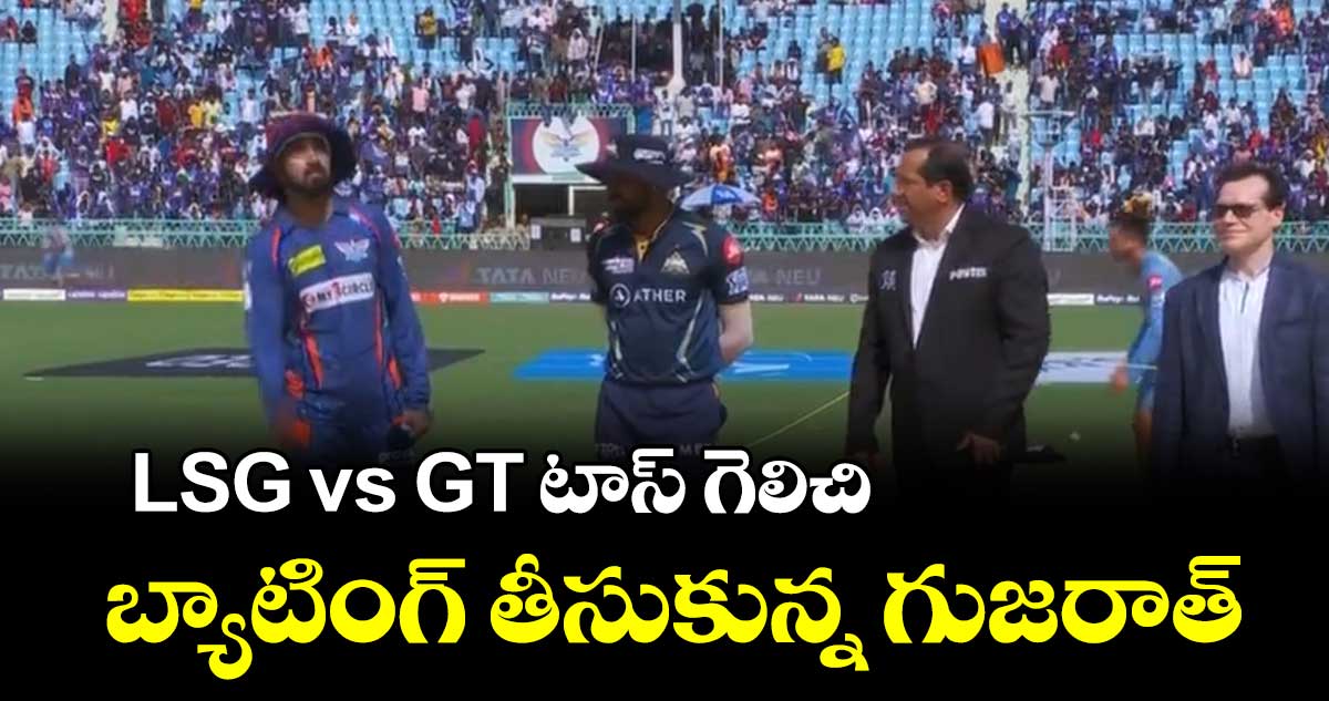 LSG vs GT : టాస్ గెలిచి బ్యాటింగ్ తీసుకున్న గుజరాత్
