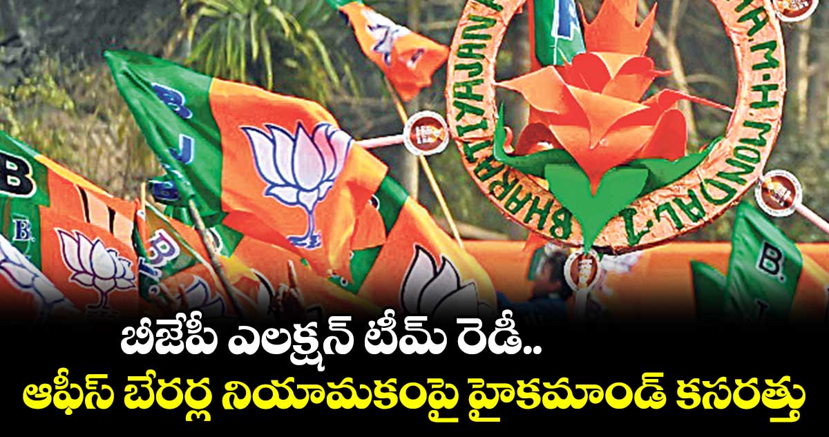  ఎలక్షన్ టీమ్​పై బీజేపీ హైకమాండ్ కసరత్తు