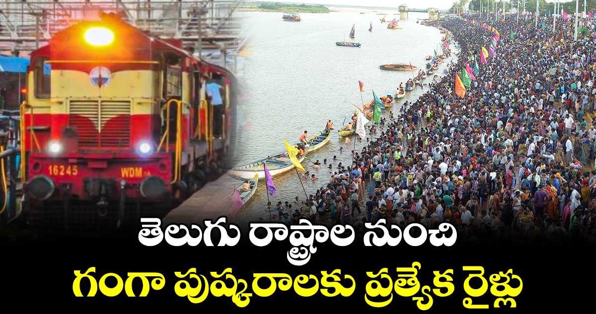 తెలుగు రాష్ట్రాల నుంచి గంగా పుష్కరాలకు ప్రత్యేక రైళ్లు