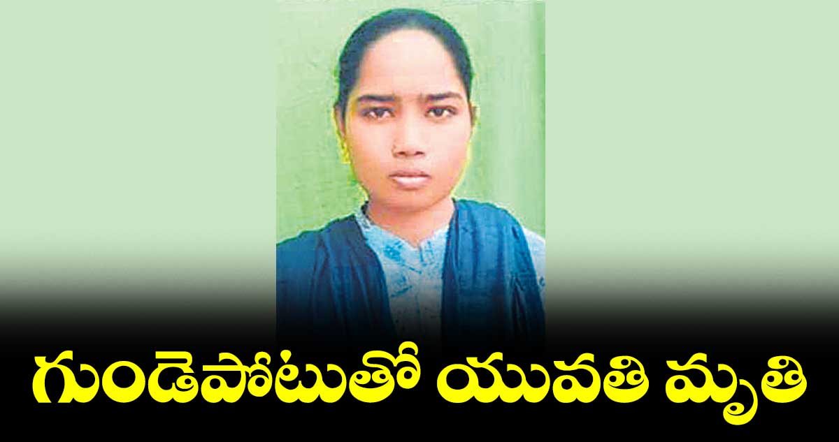 గుండెపోటుతో యువతి మృతి
