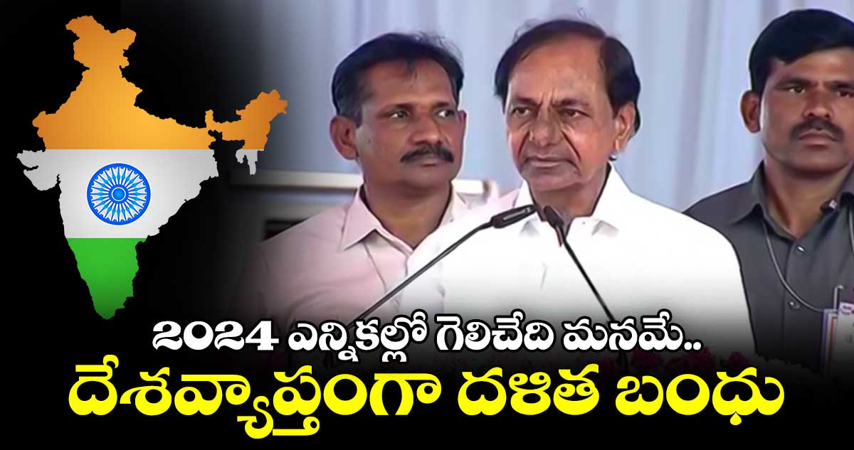 2024 ఎన్నికల్లో గెలిచేది మనమే.. దేశవ్యాప్తంగా దళిత బంధు : సీఎం కేసీఆర్