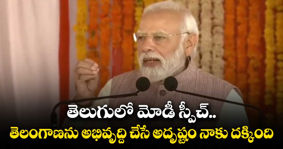 తెలంగాణను అభివృద్ది చేసే అదృష్టం నాకు దక్కింది : మోడీ